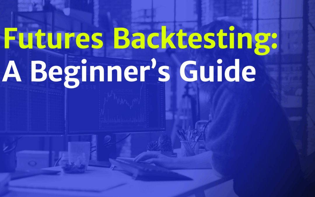 Futures Backtesting: A Beginner’s Guide