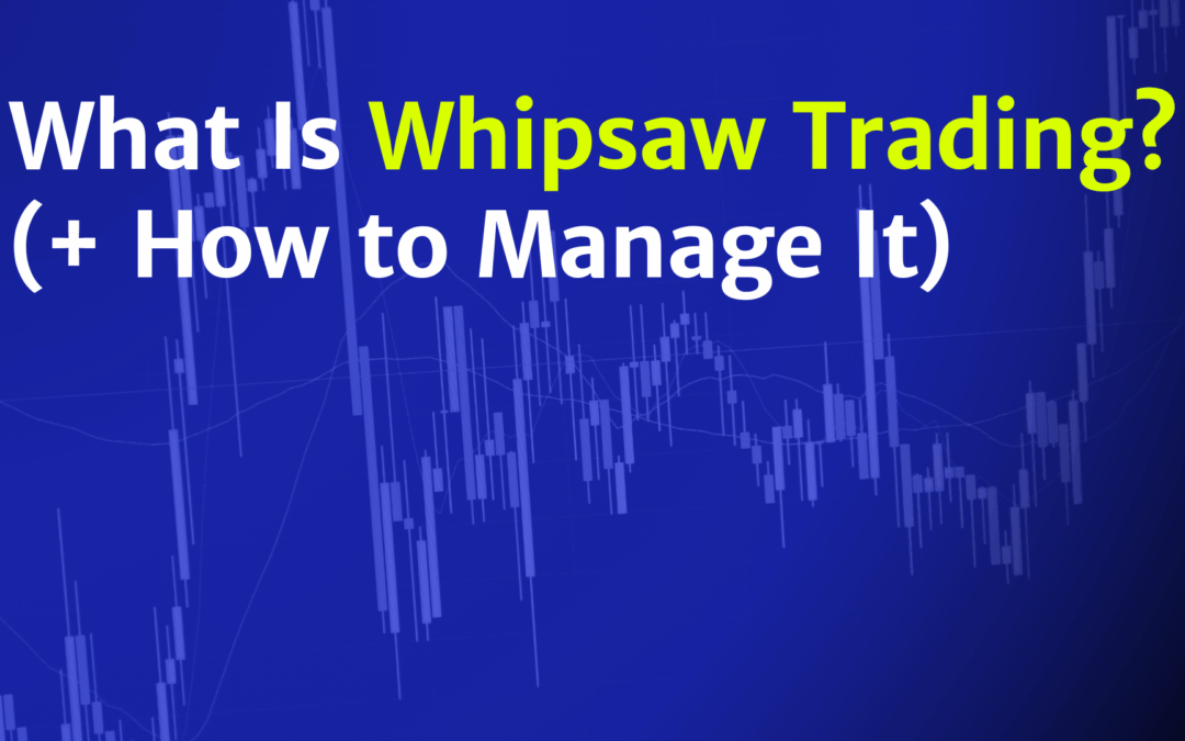 What Is Whipsaw Trading? (+ How to Manage It)